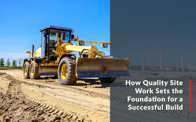 How Quality Site Work Sets the Foundation for a Successful Build