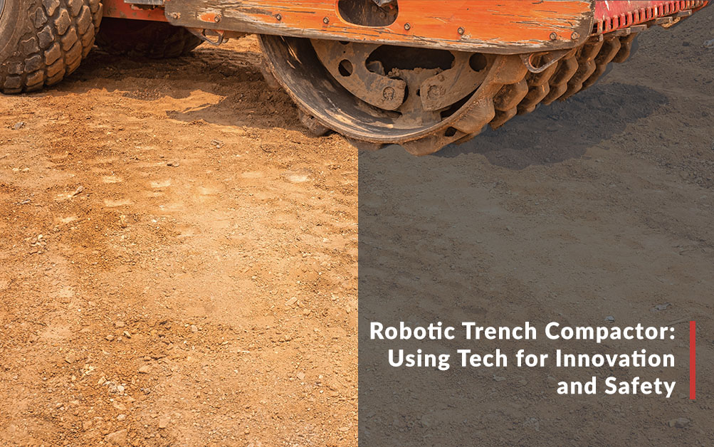 Robotic Trench Compactor: Using Tech for Innovation and Safety